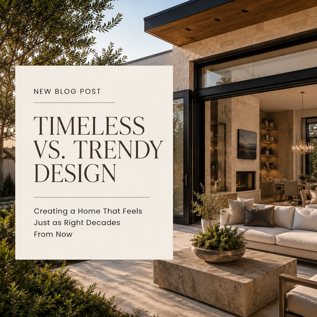 Timeless vs. Trendy Design: Creating a Home That Feels Just as Right Decades From Now