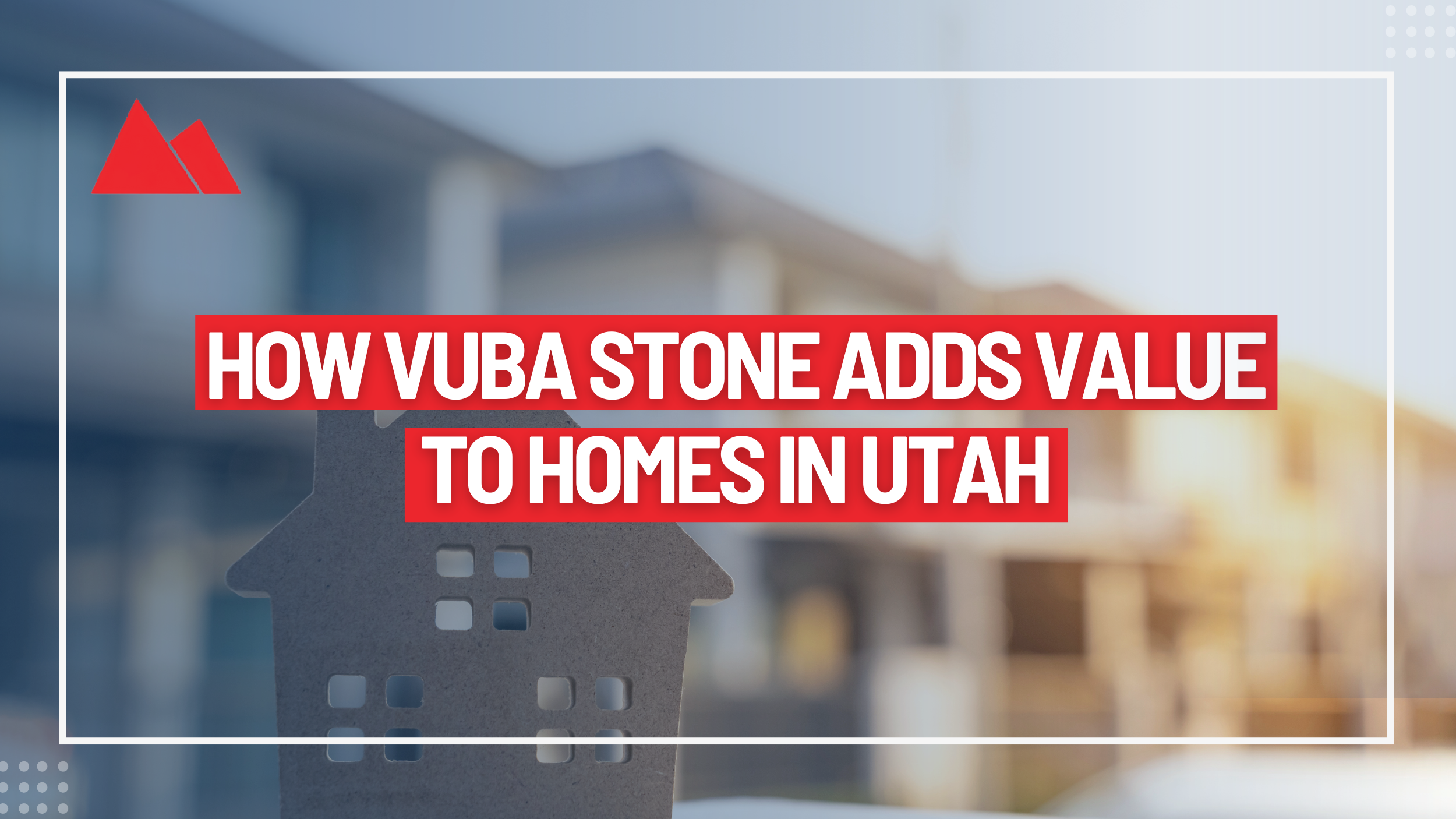 How Vuba Stone Adds Value to Homes in Utah