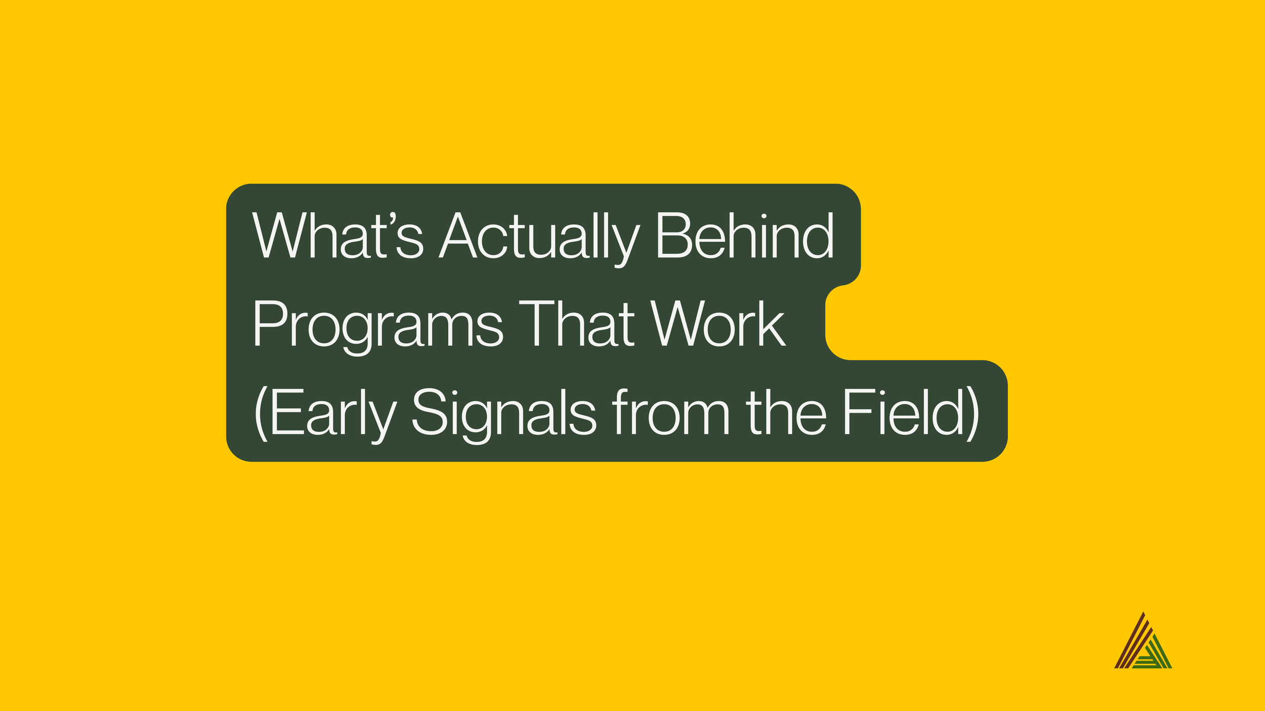What’s the secret behind programs that actually work? (Early Signals from the Field)