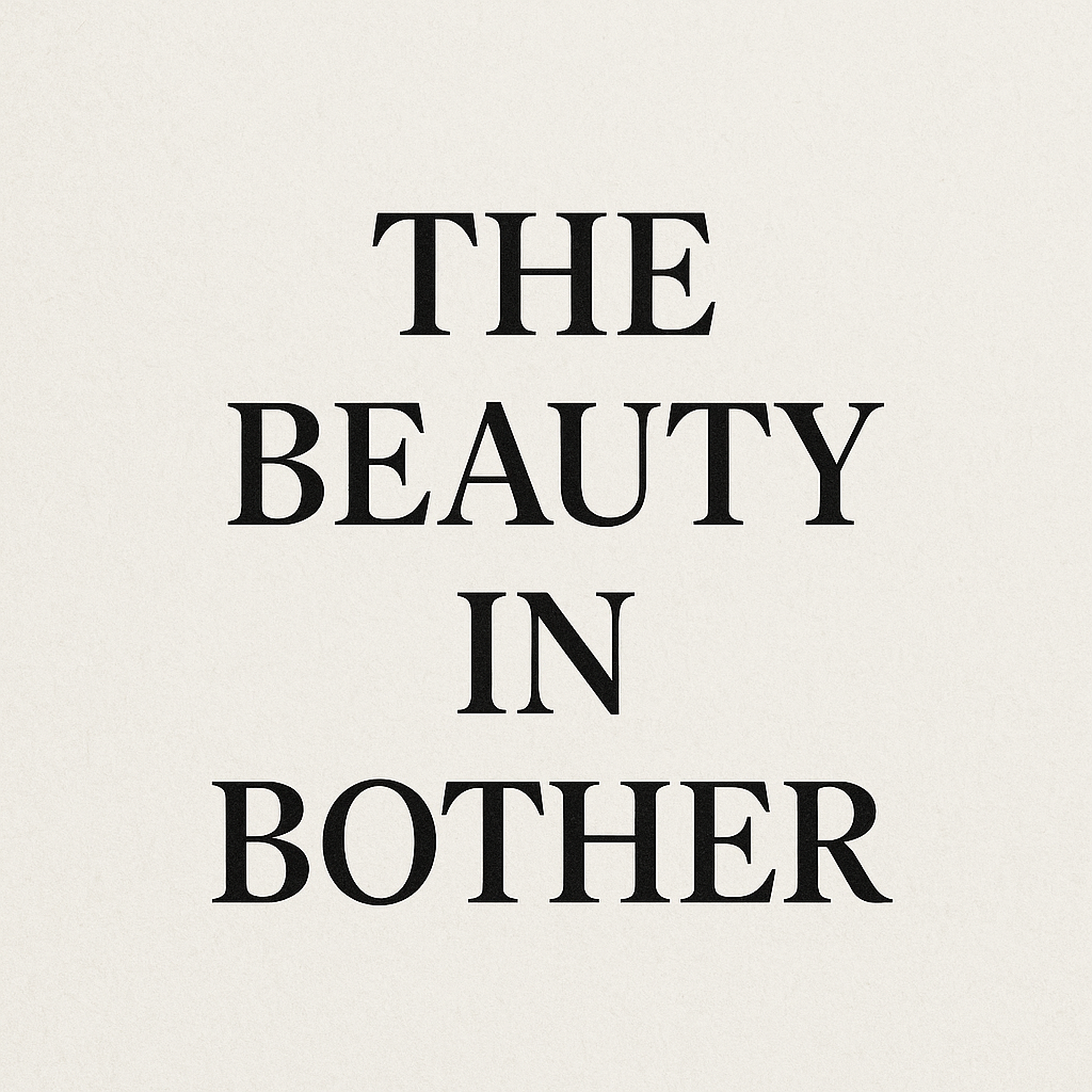 The Beauty in Bother
