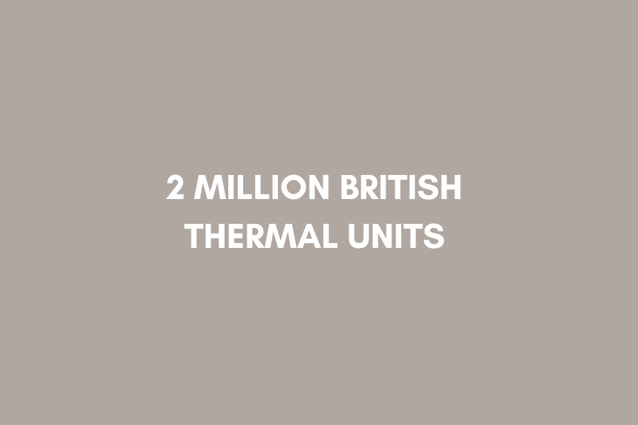 Text reading '2 Million British Thermal Units' on a plain background.