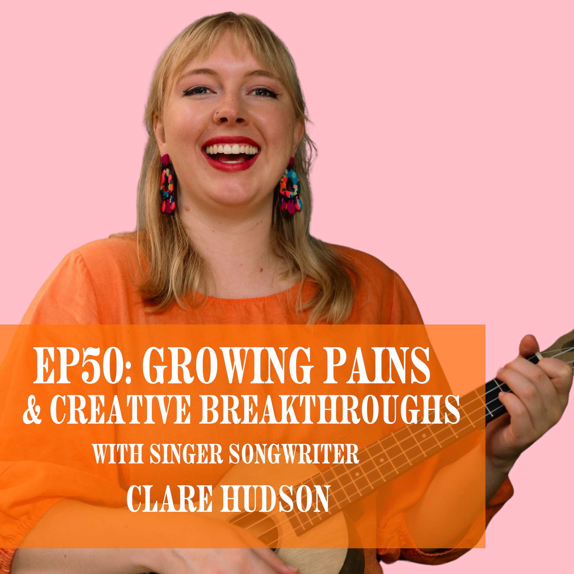 Ep. 50 – Growing Pains &amp; Creative Breakthroughs with Clare Hudson