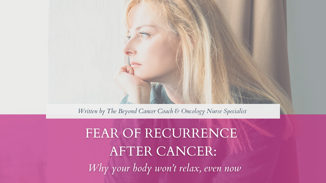 FEAR of Recurrence after Cancer: Why your body won’t relax, even now