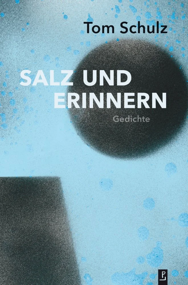 Poetische Alchemie: heraus, löst. Zu „Salz und Erinnern“ von Tom Schulz