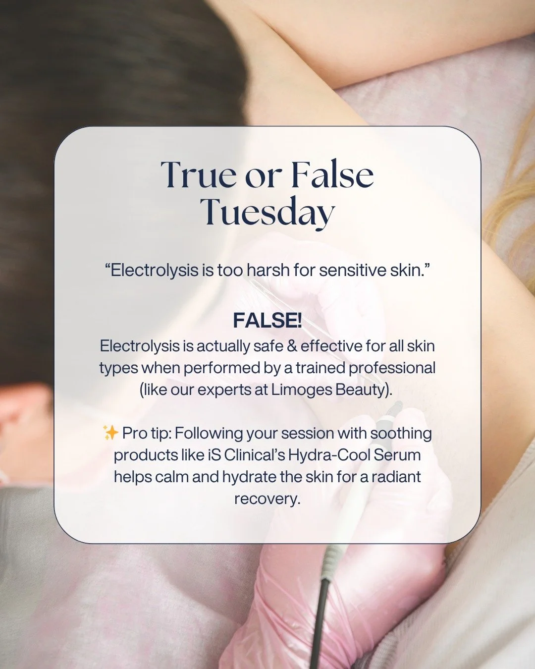 Electrolysis is a safe and effective option for sensitive skin when performed by a skilled professional. Treatments are precise and customized, meaning we can adjust settings to suit your skin type and tolerance.

At Limoges Beauty, we prioritize ski