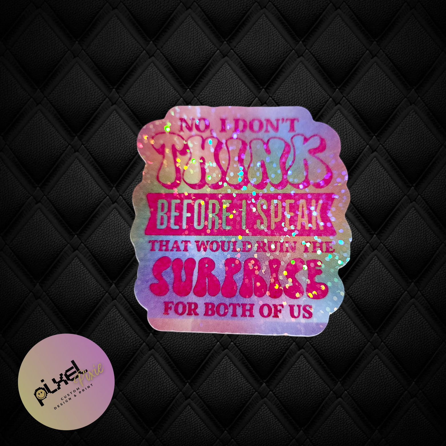 No I Don't Think Before I Speak That Would Ruin The Surprise For Both Of Us Sticker