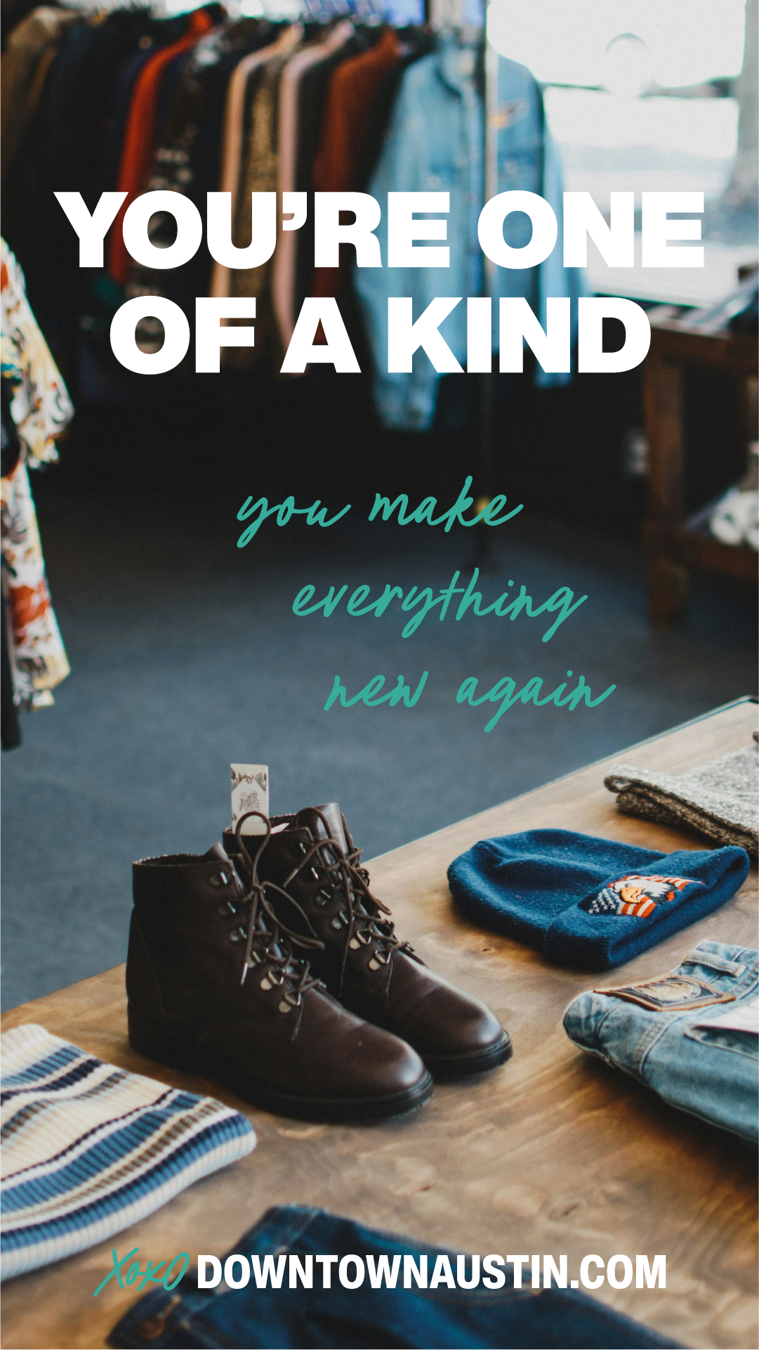 Clothing store display with boots, hats, and denim, featuring the text 'You're One of a Kind, you make everything new again' and 'xoxo DowntownAustin.com.'