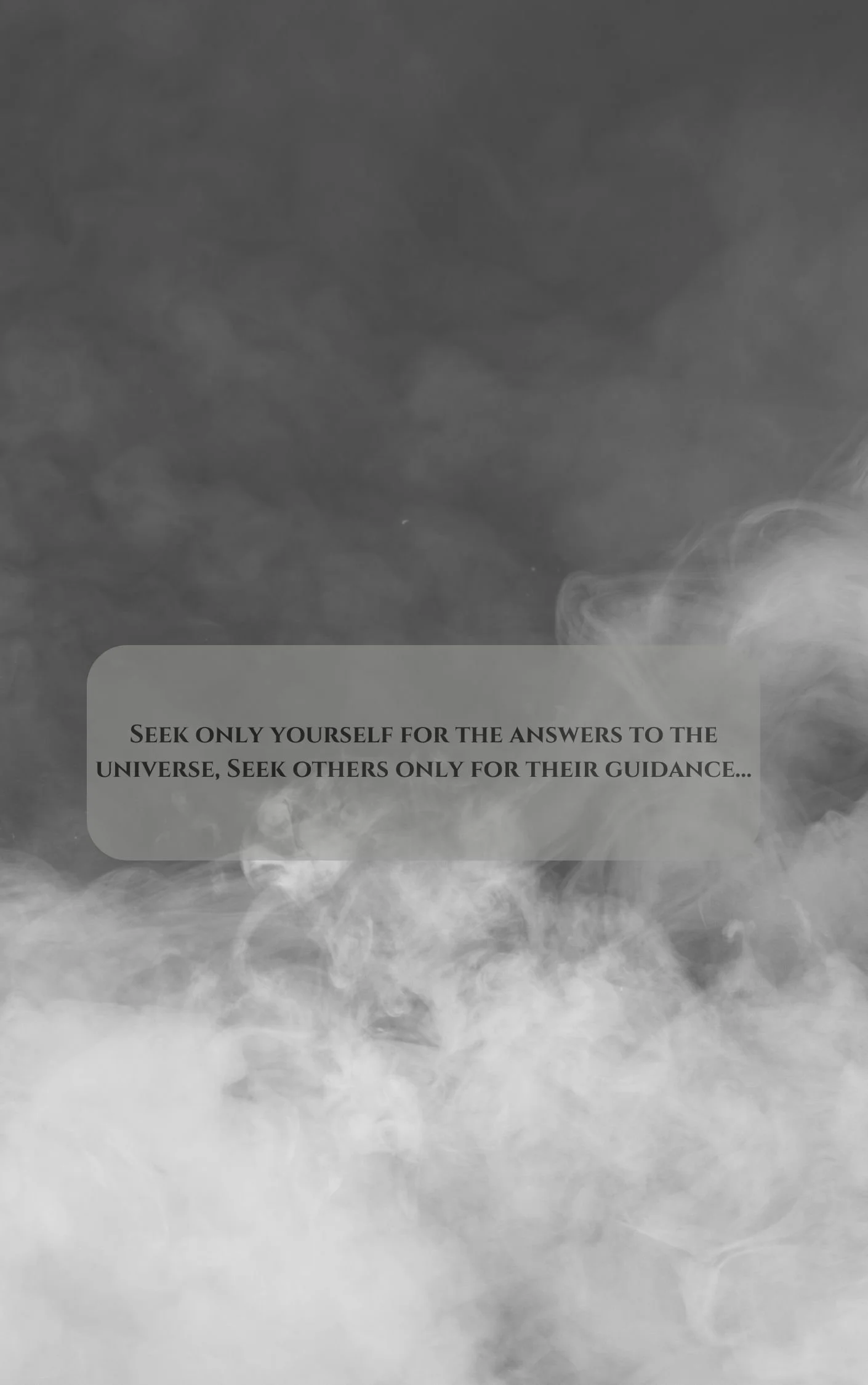 Black and white background with swirling smoke and a quote that reads: "Seek only yourself for the answers to the universe, seek others only for their guidance..."