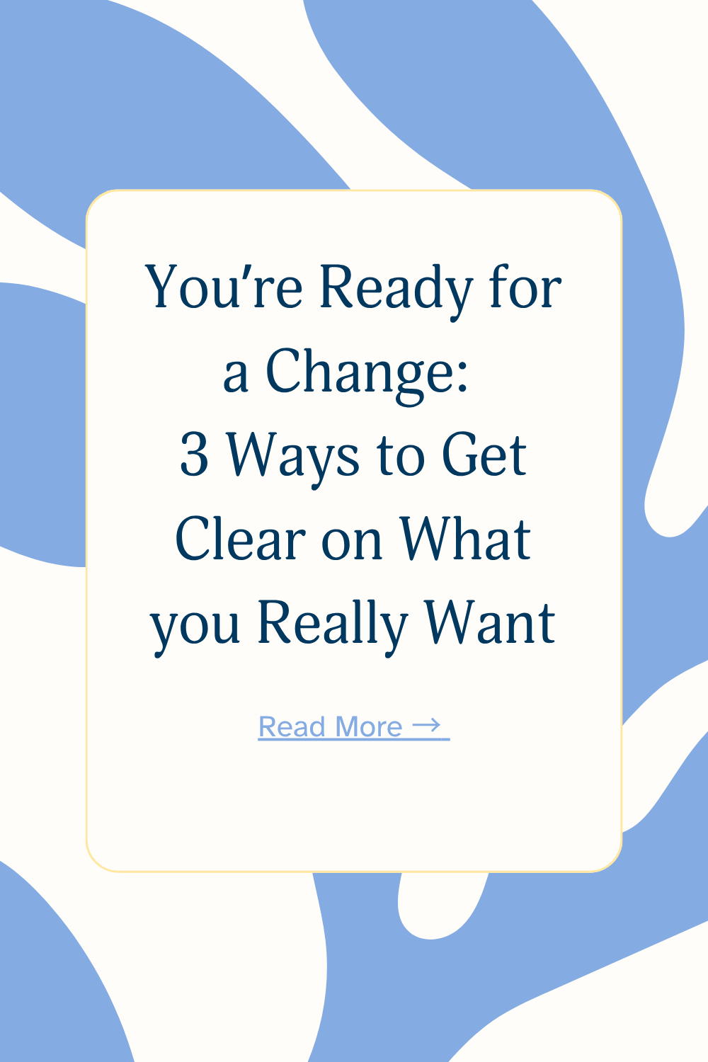 You’re Ready for a Change: 3 Ways to Get Clear on What you Want in your Life and Career