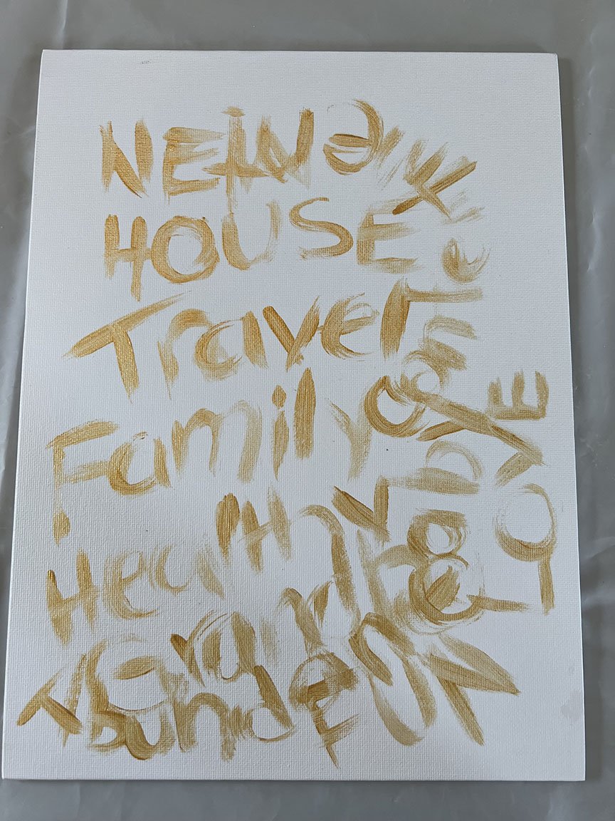 On the first layer we paint our intentions. These words represent more of what we want to bring into our lives.