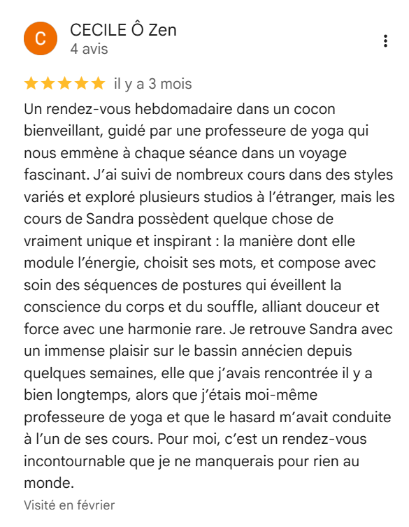 Avis Google 5 étoiles de Cécile Ô Zen, description d'une séance hebdomadaire de yoga dans un cocon bienveillant, guidée par Sandra Crosasso, avec des commentaires positifs sur l'énergie, les bienfaits et la sérénité.