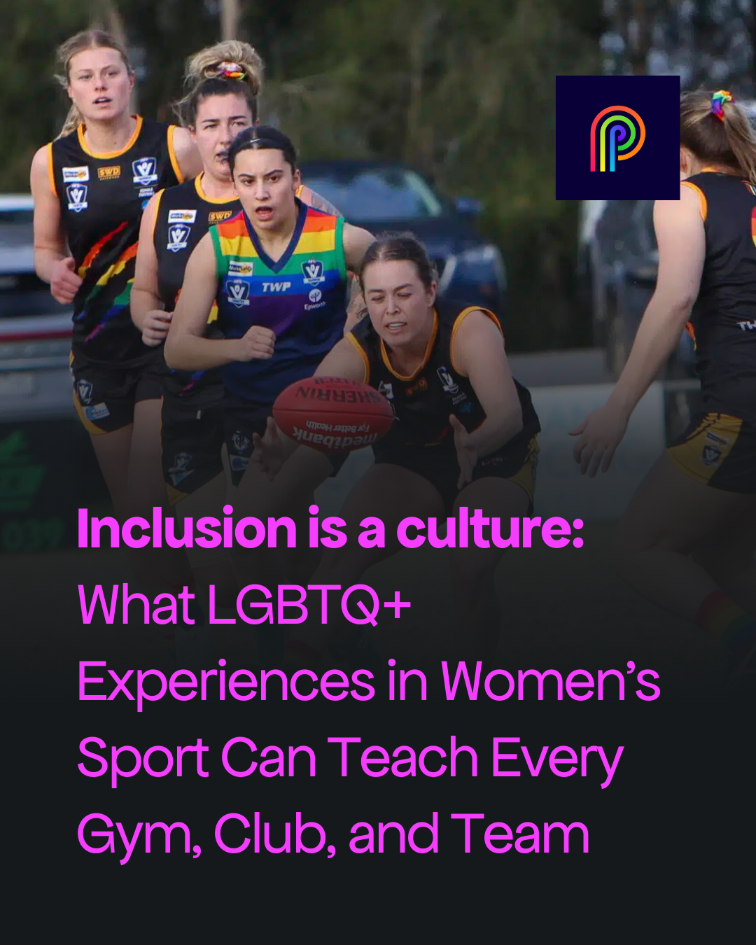 Inclusion is a culture: What LGBTQ+ Experiences in Women’s Sport Can Teach Every Gym, Club, and Team