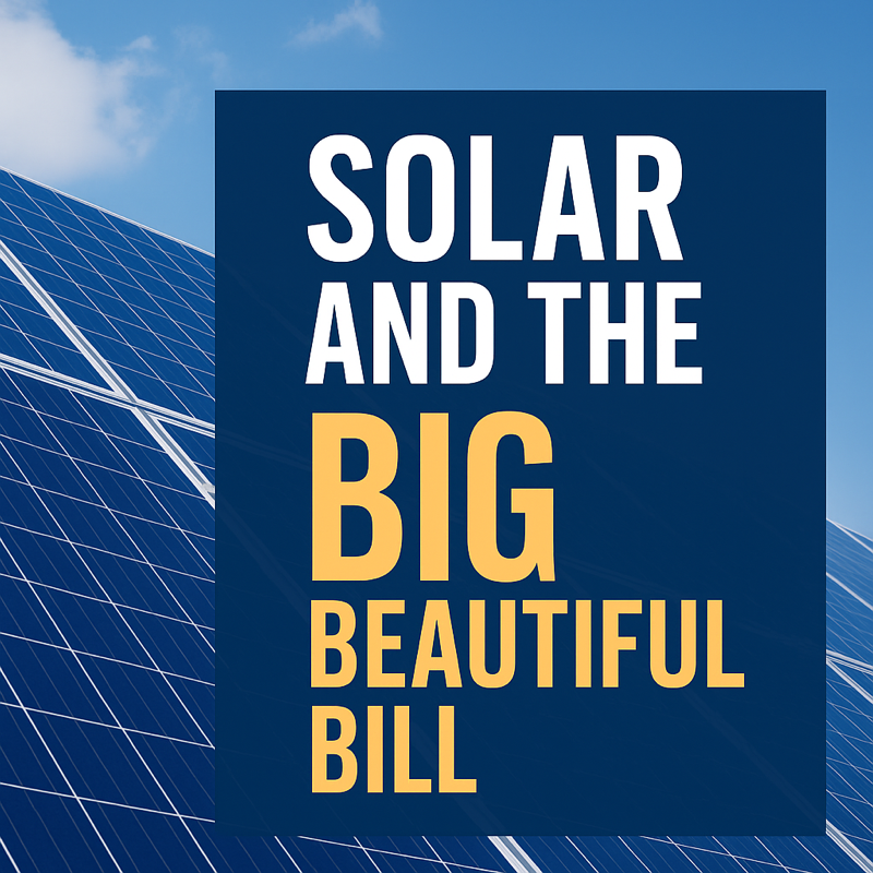 Solar Tax Credit Is Ending: What the “Big Beautiful Bill” Means for You