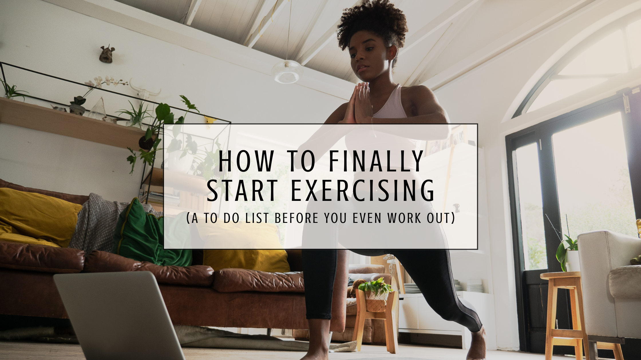 How to Start Exercising (what you need to do before you even work out)