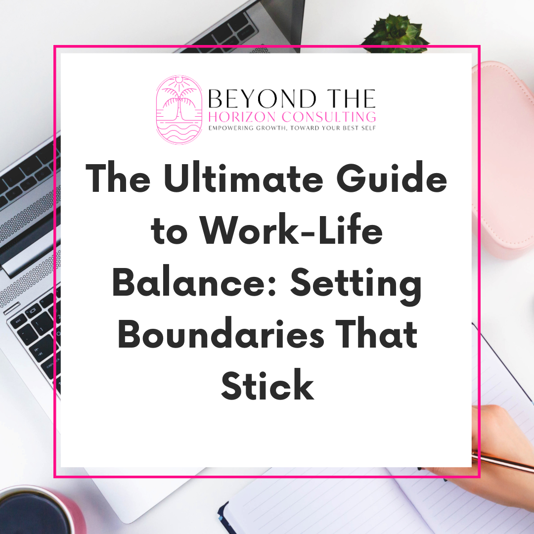 The Ultimate Guide to Work-Life Balance: Setting Boundaries That Stick