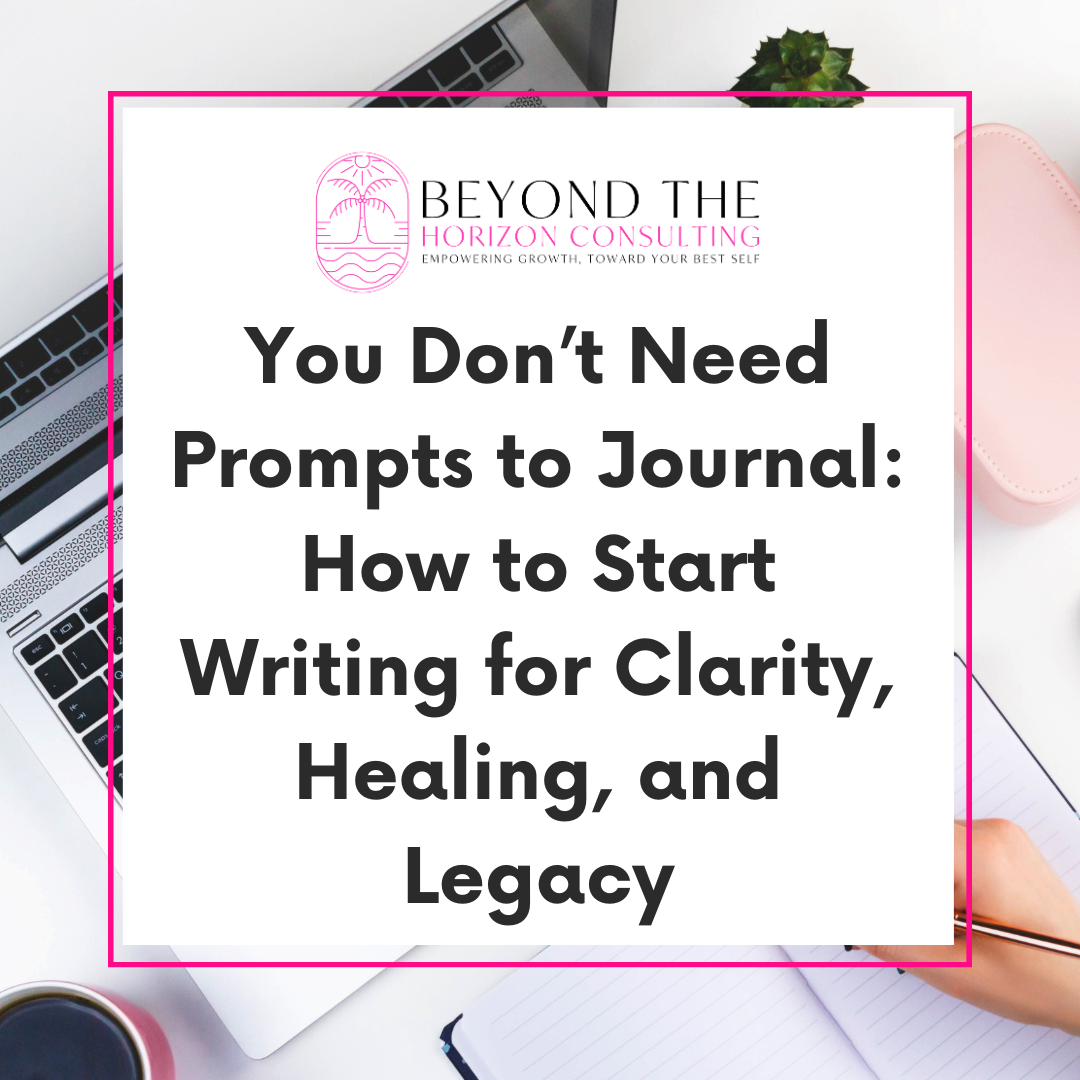 You Don’t Need Prompts to Journal: How to Start Writing for Clarity, Healing, and Legacy