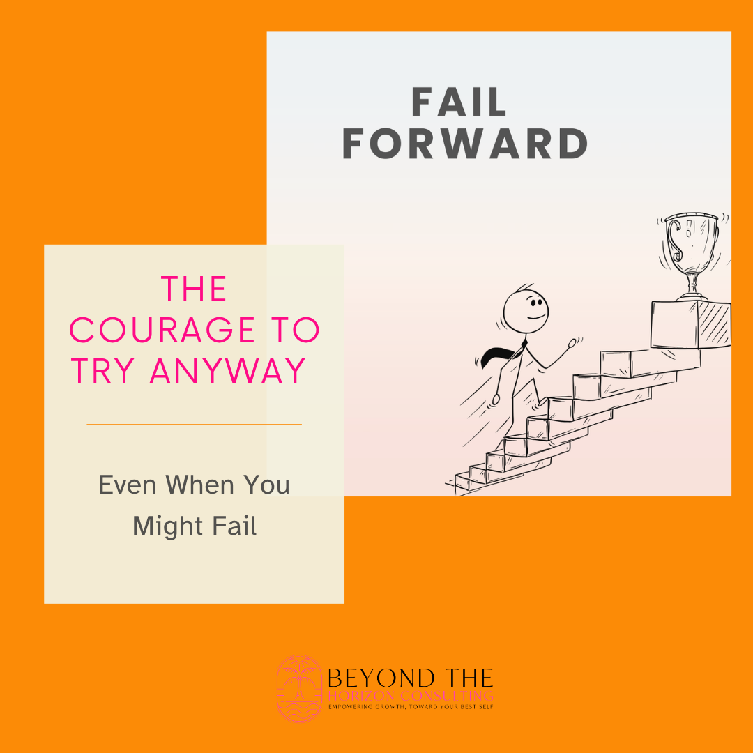 The Courage to Try Anyway (Even When You Might Fail)