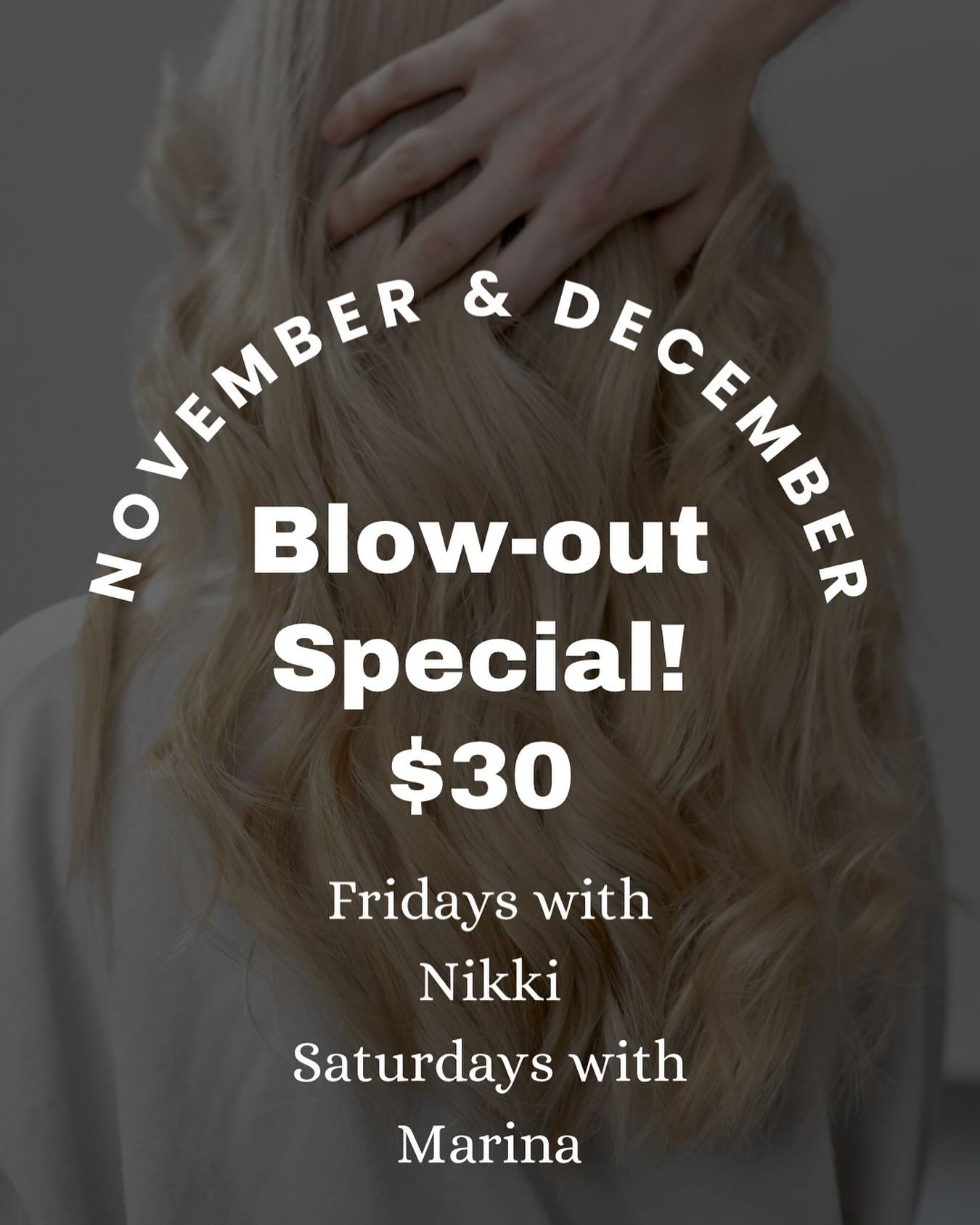 Holiday Hair Special!
Get ready for the festive season with our $30 Blow-Dry Special!
	&bull;	Fridays with Nikki
	&bull;	Saturdays with Marina

Valid throughout November and December. Don&rsquo;t miss out on fabulous holiday hair! ✨💇&zwj;♀️

#blowou