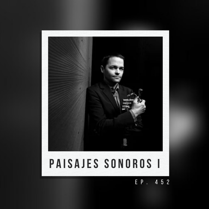 Ep. 452: Paisajes Sonoros (I)