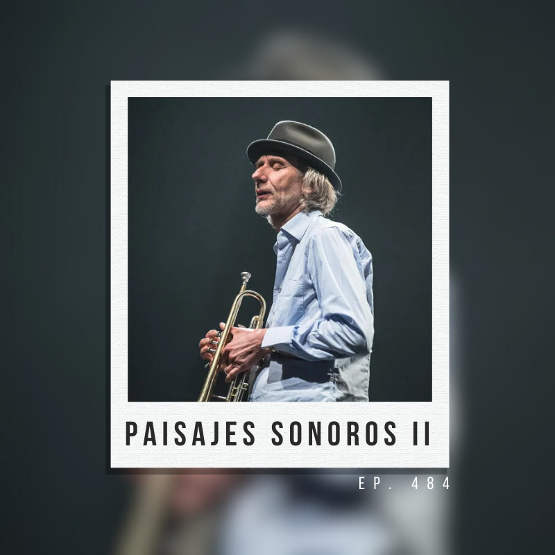 Ep. 484: Paisajes Sonoros (II)