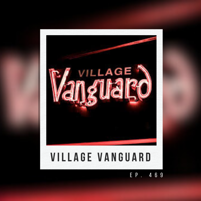 Ep. 469: Village Vanguard