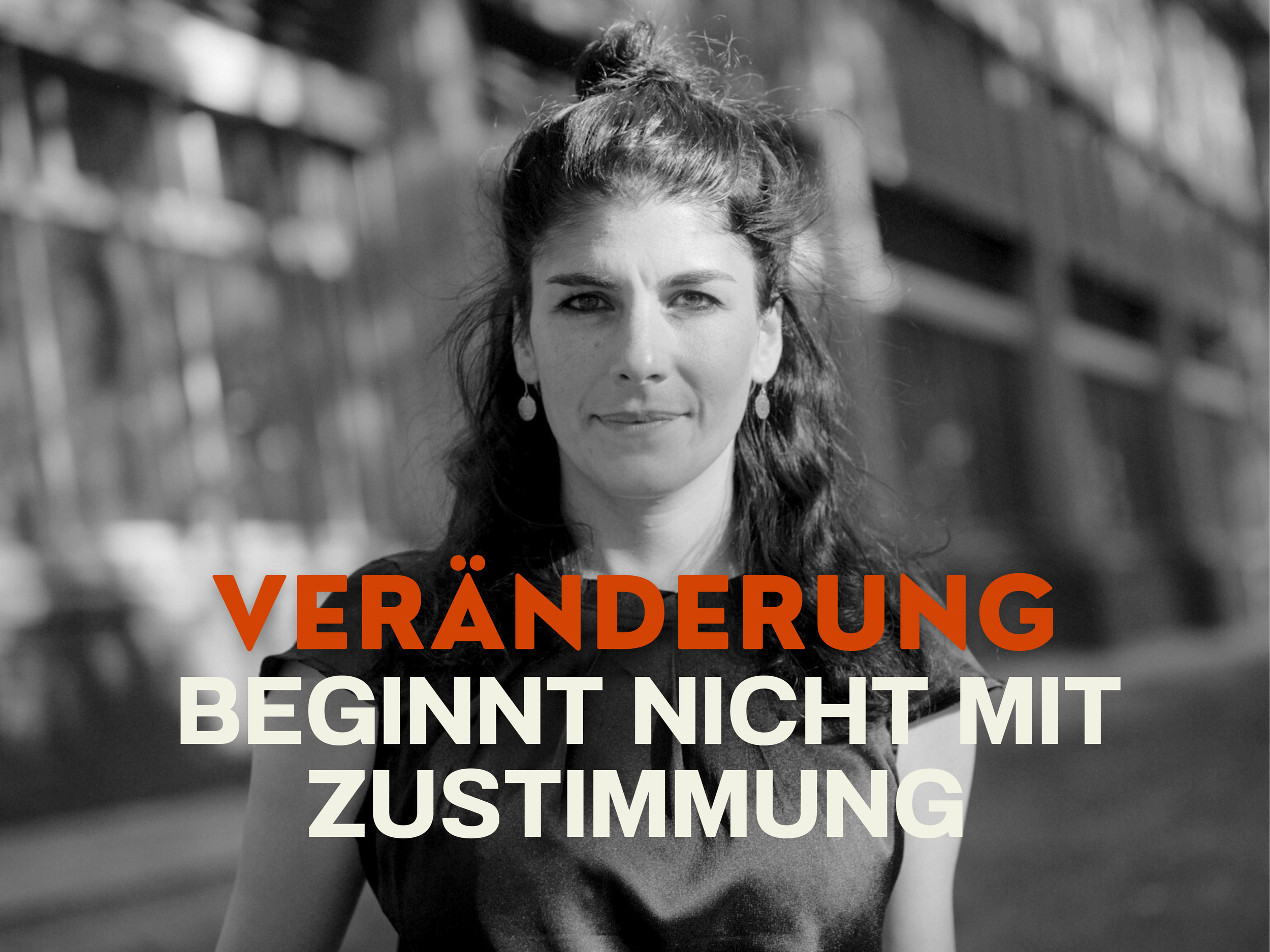 Veränderung beginnt nicht mit Zustimmung