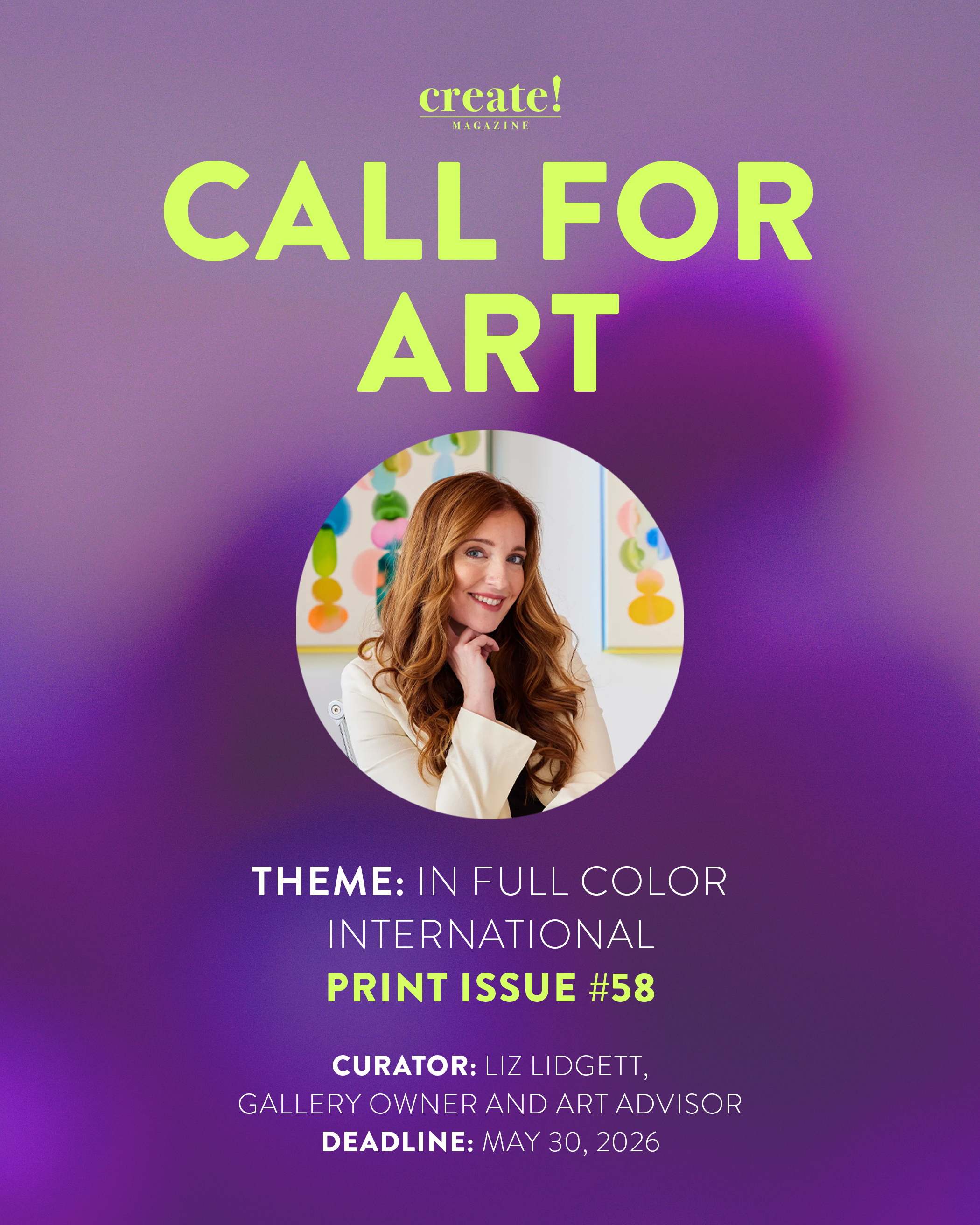 The image is a magazine cover with a purple background. The magazine is titled 'Create!' in lime green text, and the subtitle is 'Magazine'. The main headline reads 'Call for Art' in large lime green capital letters. There is a circular photograph of a woman with long, wavy, red hair, smiling and resting her chin on her hand. Below the photo, there is text indicating the theme of the issue, 'International,' with a focus on full color interior. The issue number is 58, and the curator is Liz Liddett, a gallery owner and art advisor. The deadline for submissions is May 30, 2026.