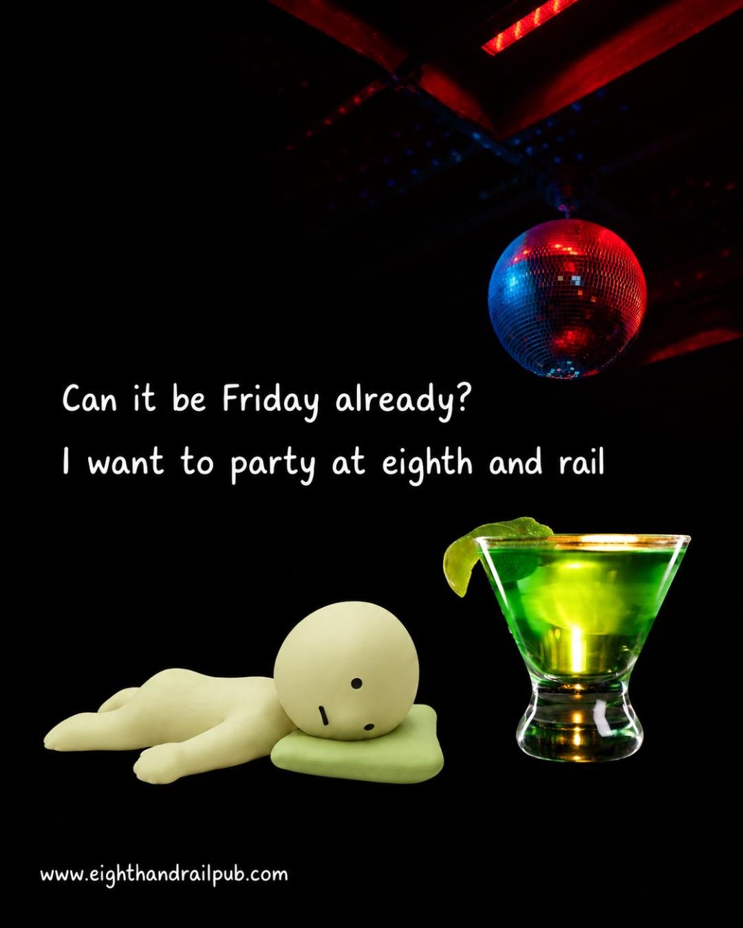 A disco ball hanging from the ceiling, a green cocktail with a lime wedge on the rim in a glass, and a plush toy lying on the floor. Text reads: "Can it be Friday already? I want to party at eighth and rail."