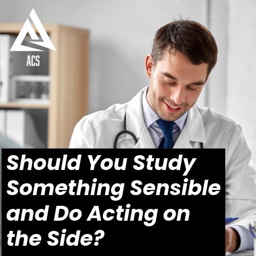 Should You Study Something Sensible and Do Acting on the Side?