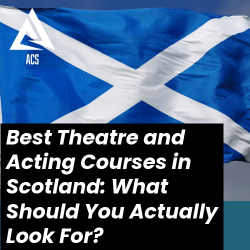 Best Theatre and Acting Courses in Scotland: What Should You Actually Look For?