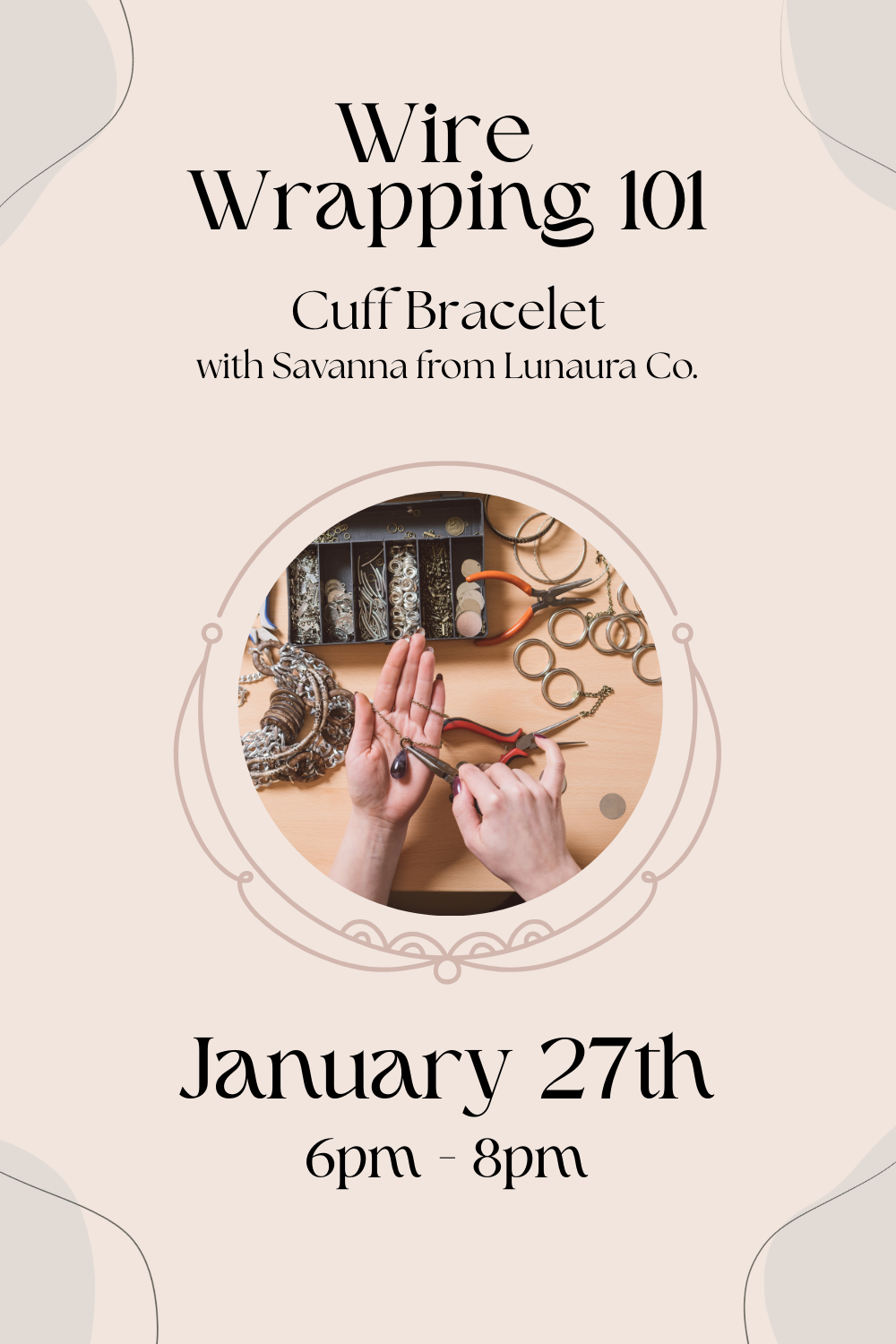 Promotional flyer for a wire wrapping 101 cuff bracelet workshop with Savanna from Lunaura Co., scheduled for January 27th from 6pm to 8pm. The flyer features a photo of hands working with jewelry pliers, surrounded by jewelry supplies and tools.
