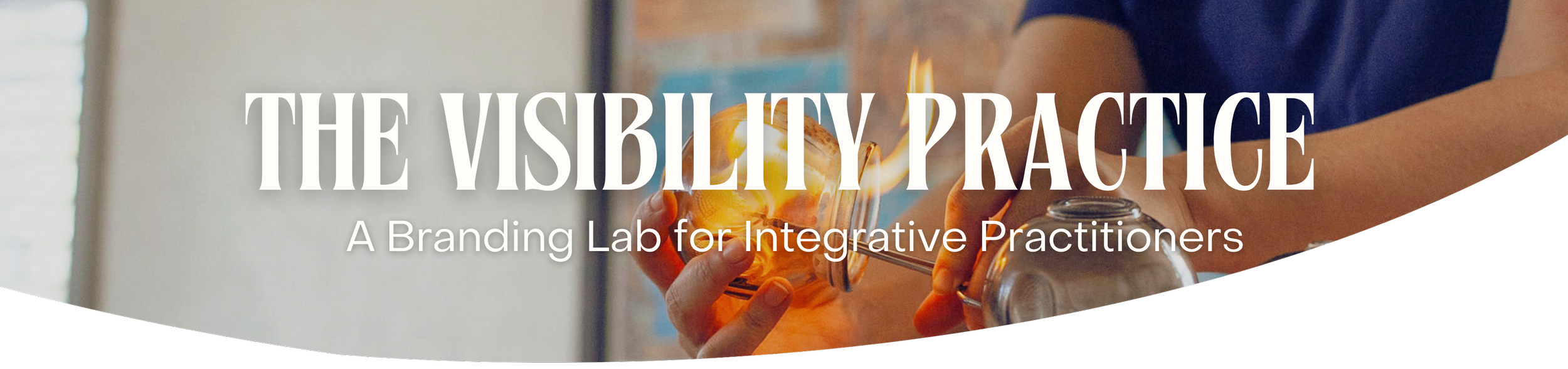 The image shows a person holding a glass container with fire coming out of it, in a room with a window and a colorful poster in the background. Overlaid text reads 'The Visibility Practice' and 'A Branding Lab for Integrative Practitioners.'