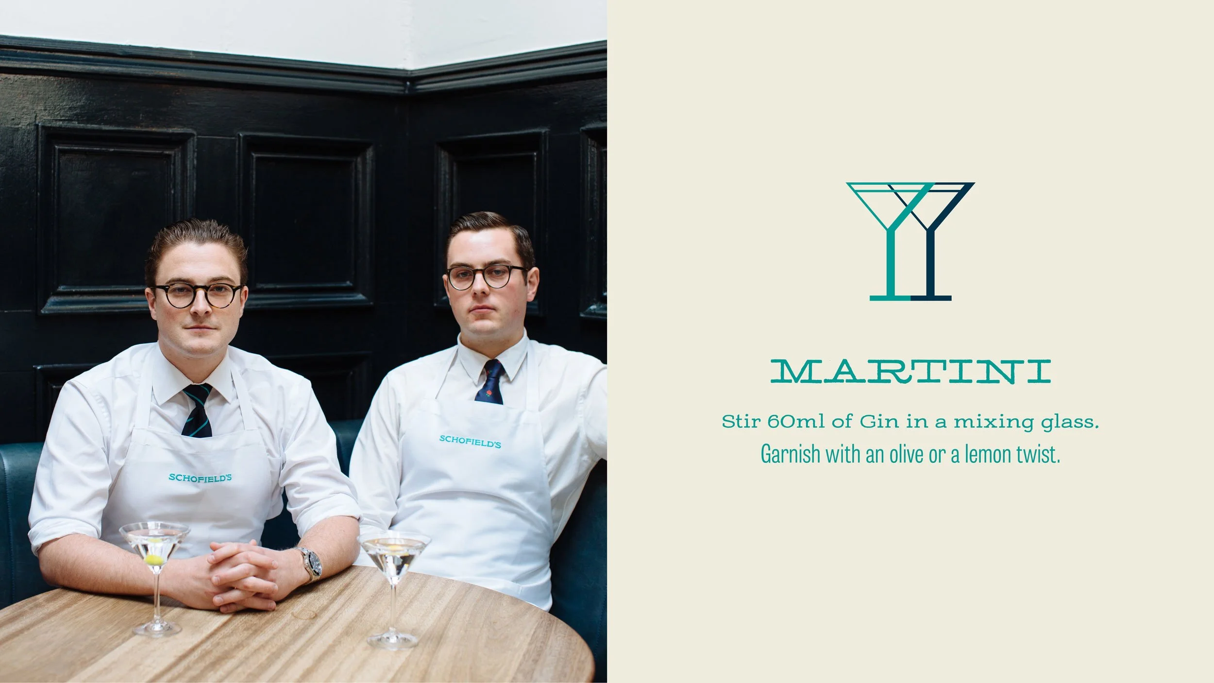 Joe and Daniel Schofield in white aprons bearing the Schofield’s teal logo sit at a round, wooden table with a martini cocktail in front of each of them (left) and Schofield’s double martini symbol above a written recipe for a Martini below (right).