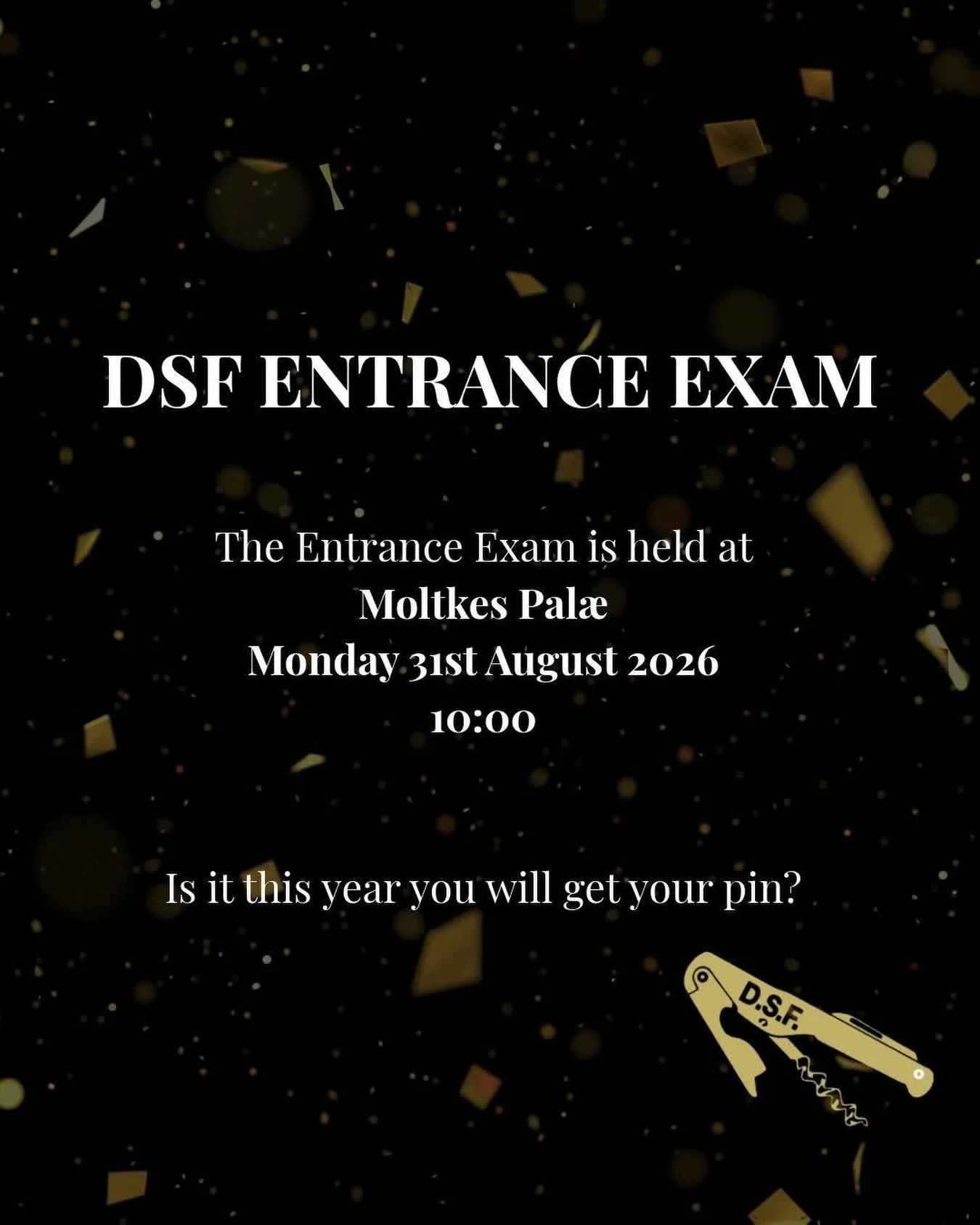 DSF ENTRANCE EXAM: Monday 31st of August 10:00 at Moltkes Pal&aelig; 

Register here: https://shorturl.at/jvPZk

Requirements:
* At least 18 years of age
* A minimum of 3 years&rsquo; experience in the hotel and restaurant industry, or a waiter/waitr