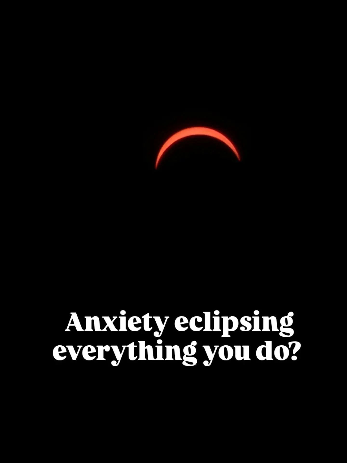 Like an eclipse, anxiety is an experience, not a permanent state.

When you're in the middle of it, it can be pretty convincing.

&ldquo;This is just how I am.&rdquo;
&ldquo;I'm always going to feel like this.&rdquo;
&ldquo;I'm an anxious person.&rdq