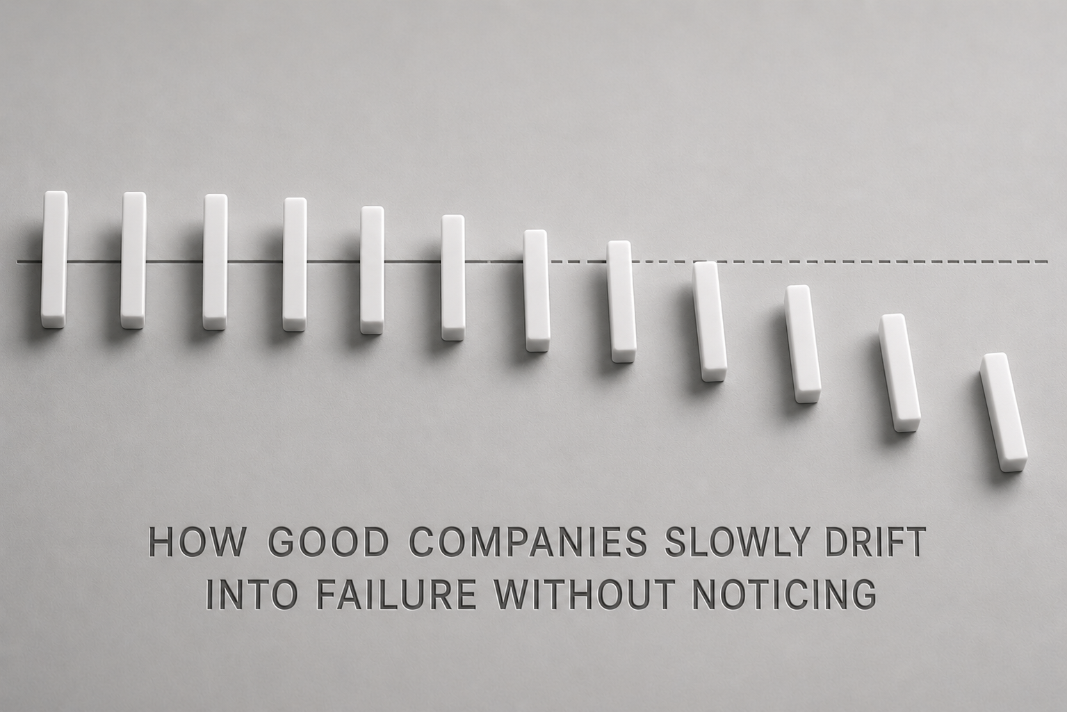 How Good Companies Slowly Drift Into Failure Without Noticing