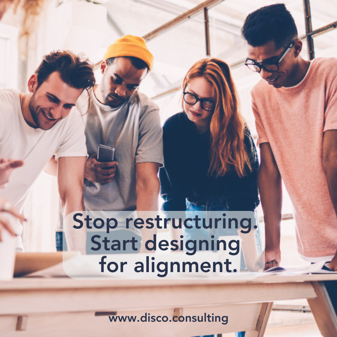 Stop restructuring. Start designing for alignment.