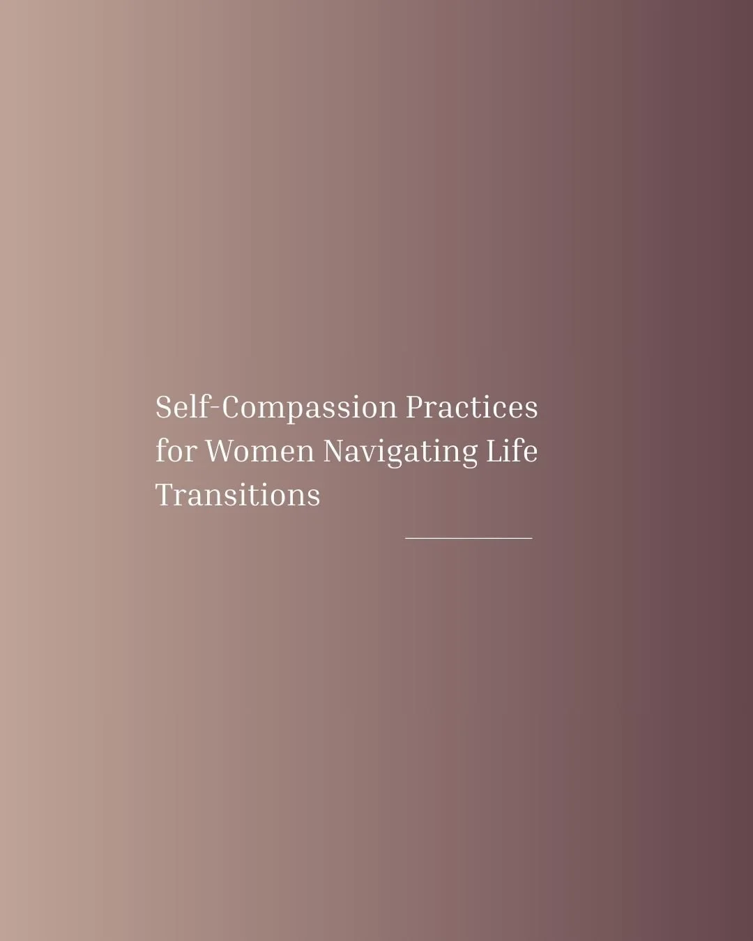 Self-Compassion Practices for Women Navigating Life Transitions