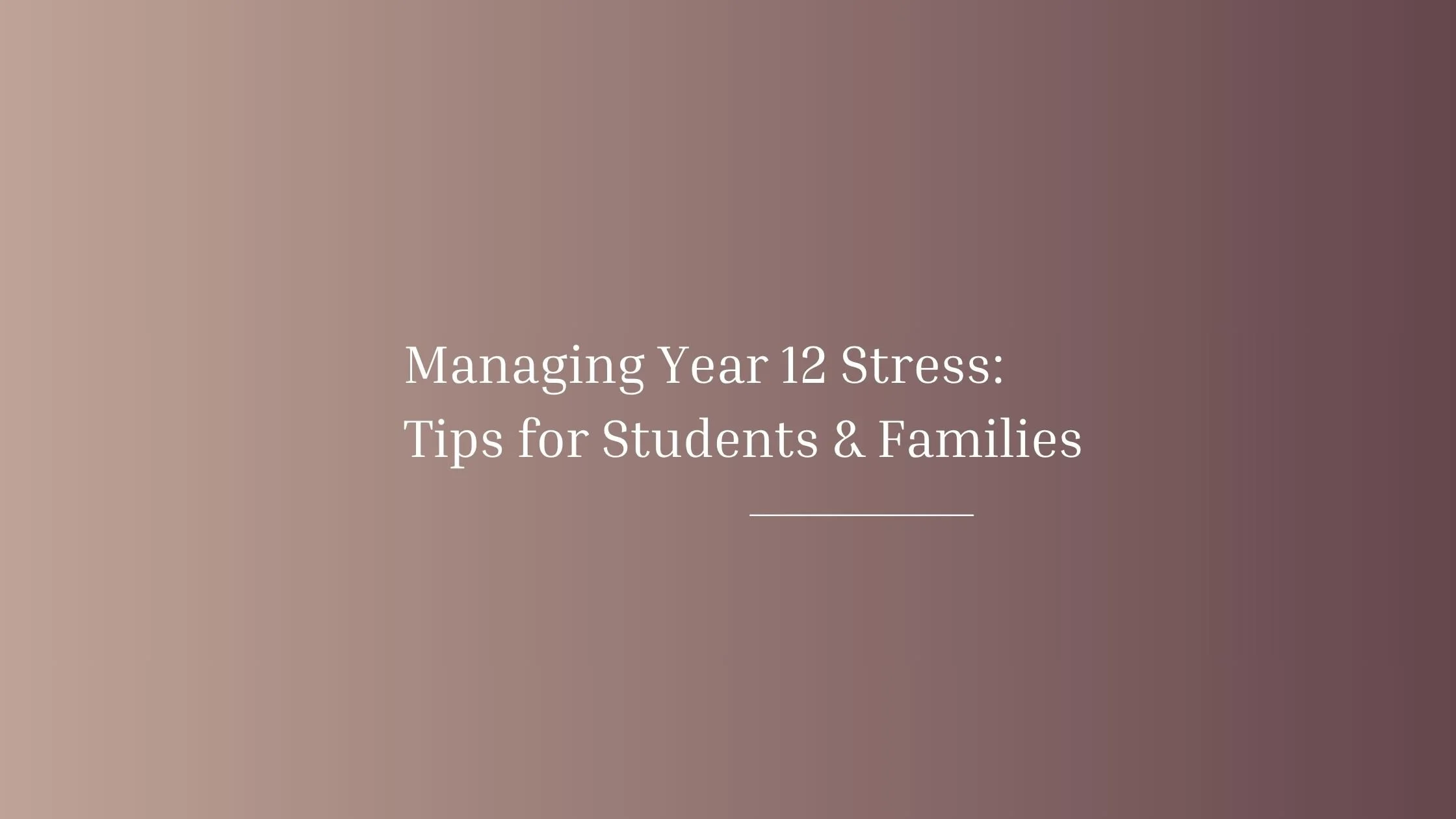 Managing Year 12 Stress: Tips for Students & Families