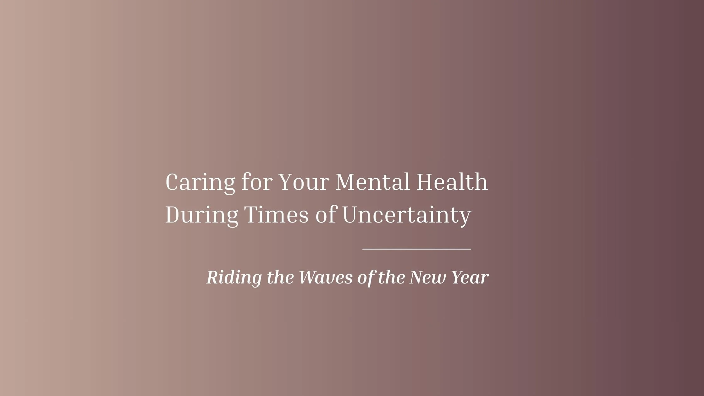 Caring for Your Mental Health During Times of Uncertainty
