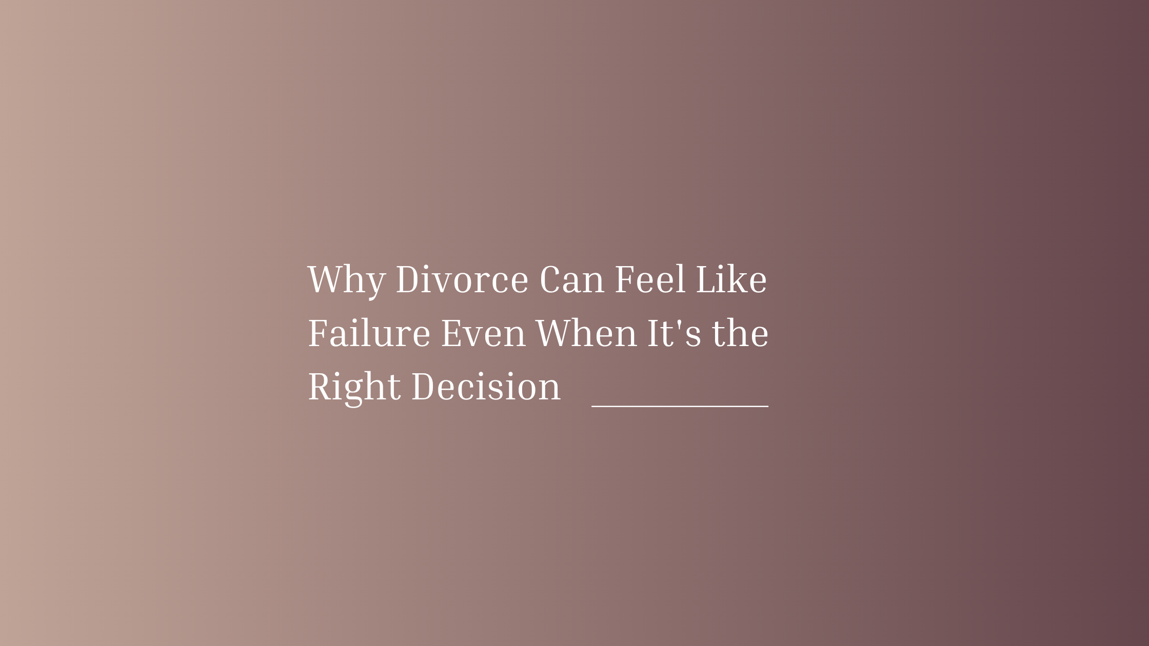 Why Divorce Can Feel Like Failure Even When It's the Right Decision
