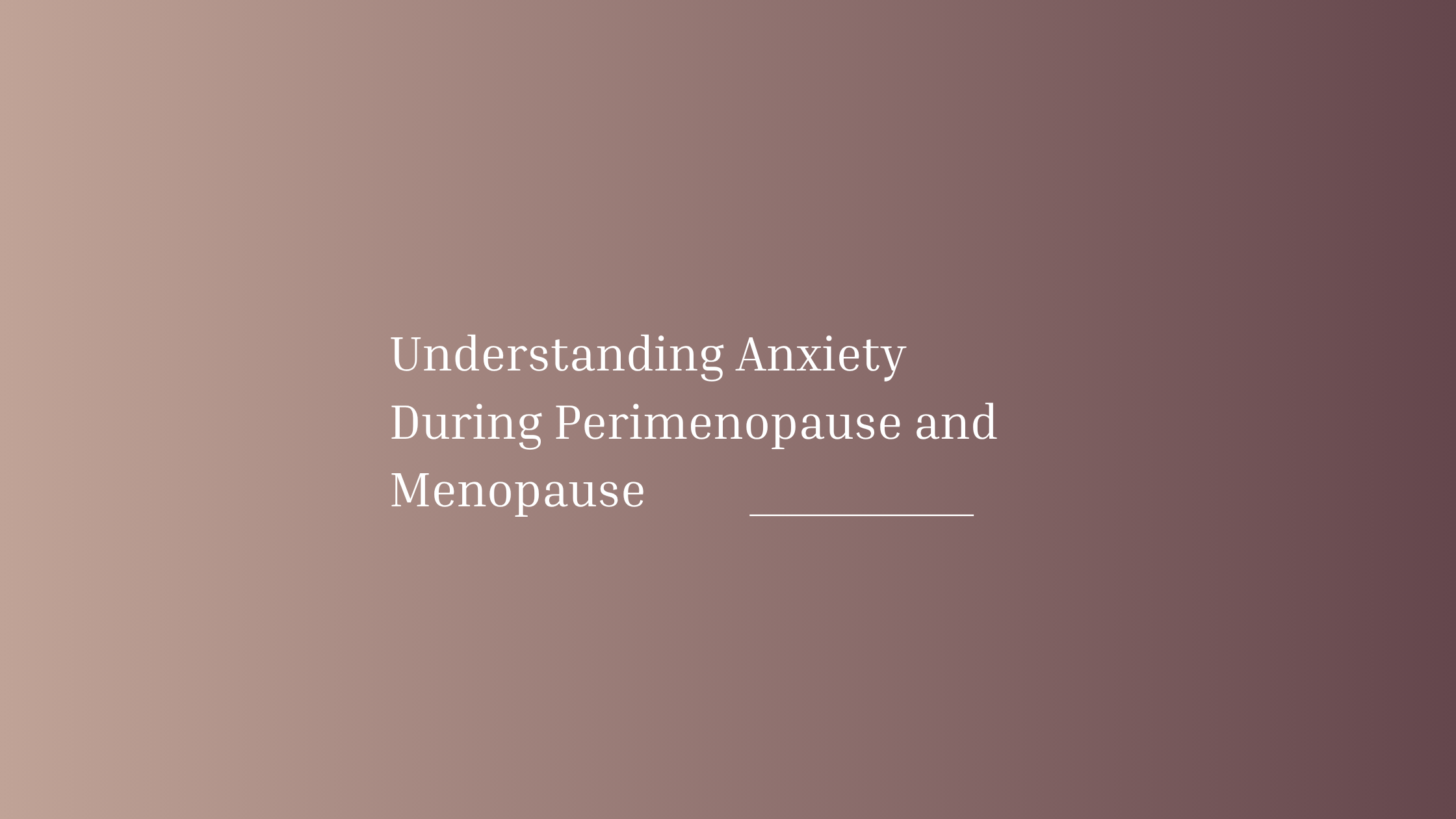 Why Am I So Anxious? Understanding Anxiety During Perimenopause and Menopause