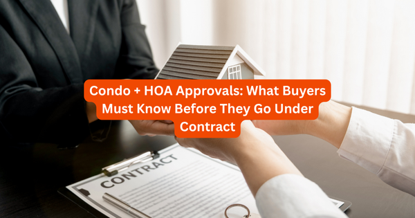 Condo + HOA Approvals: What Buyers Must Know Before They Go Under Contract