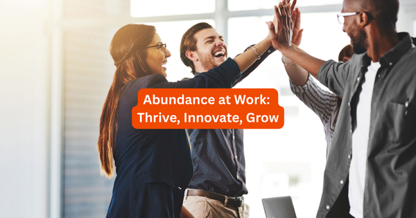 Abundance at Work: Thrive, Innovate, Grow