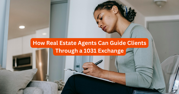 How Real Estate Agents Can Guide Clients Through a 1031 Exchange