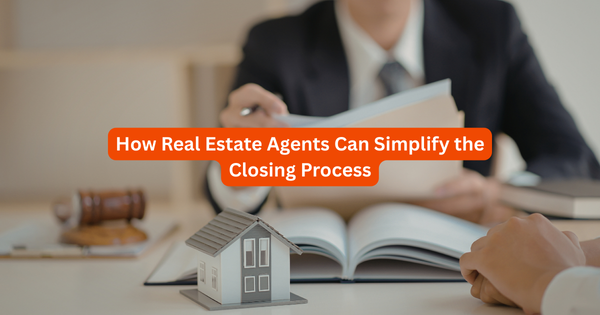 How Real Estate Agents Can Simplify the Closing Process