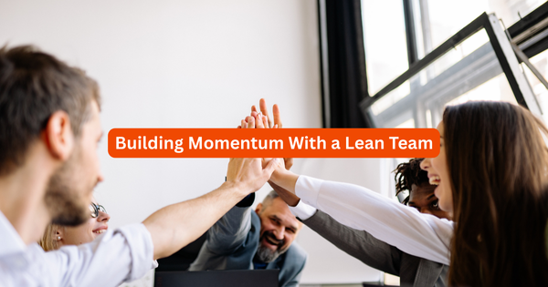 Building Momentum With a Lean Team