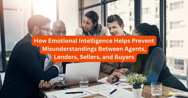 How Emotional Intelligence Helps Prevent Misunderstandings Between Agents, Lenders, Sellers, and Buyers