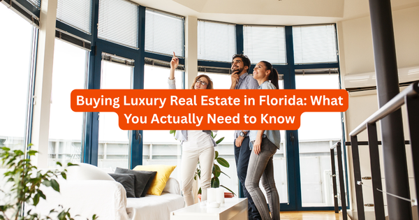Buying Luxury Real Estate in Florida: What You Actually Need to Know