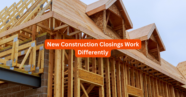 New Construction Closings Work Differently